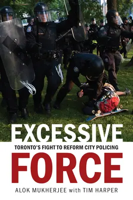 Túlzott erőszak: Toronto küzdelme a városi rendfenntartás reformjáért - Excessive Force: Toronto's Fight to Reform City Policing