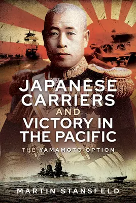 Japán repülőgép-hordozók és a győzelem a Csendes-óceánon: A Yamamoto opció - Japanese Carriers and Victory in the Pacific: The Yamamoto Option