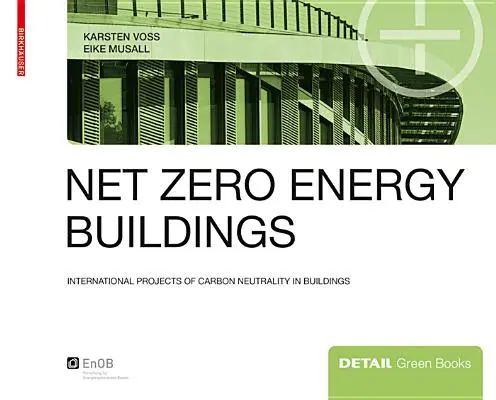 Nettó nulla energiaigényű épületek - A szén-dioxid-semlegesség nemzetközi projektjei az épületekben - Net zero energy buildings - International projects of carbon neutrality in buildings