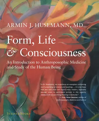 Forma, élet és tudat: Bevezetés az antropozófiai orvoslásba és az emberi lény tanulmányozásába - Form, Life, and Consciousness: An Introduction to Anthroposophic Medicine and Study of the Human Being