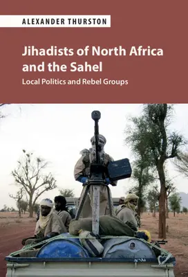 Észak-Afrika és a Száhel-övezet dzsihadistái: Helyi politika és lázadó csoportok - Jihadists of North Africa and the Sahel: Local Politics and Rebel Groups