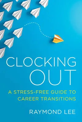 Clocking Out: Stresszmentes útmutató a pályamódosításhoz - Clocking Out: A Stress-Free Guide to Career Transitions