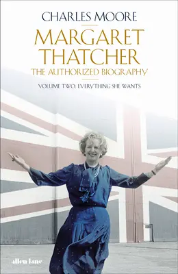 Margaret Thatcher - A hitelesített életrajz, második kötet: Minden, amit csak akar - Margaret Thatcher - The Authorized Biography, Volume Two: Everything She Wants