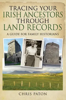 Ír ősei nyomon követése földhivatali nyilvántartásokon keresztül: Útmutató családtörténészek számára - Tracing Your Irish Ancestors Through Land Records: A Guide for Family Historians