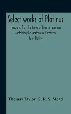 Plótinosz válogatott művei; Görögből fordítva, bevezetéssel, amely tartalmazza Plótinosz Porfirisz életének lényegét. - Select Works Of Plotinus; Translated From The Greek With An Introduction Containing The Substance Of Porphyry'S Life Of Plotinus