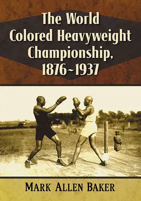 A színesbőrű nehézsúlyú világbajnokság, 1876-1937 - The World Colored Heavyweight Championship, 1876-1937