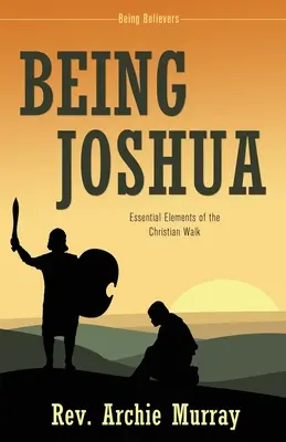 Being Joshua: A keresztény életút alapvető elemei - Being Joshua: Essential Elements of the Christian Walk