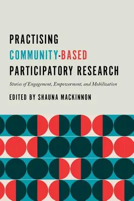 A közösségi alapú részvételi kutatás gyakorlata: Történetek az elköteleződésről, a felhatalmazásról és a mozgósításról - Practising Community-Based Participatory Research: Stories of Engagement, Empowerment, and Mobilization