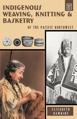 Bennszülött szövés, kötés és kosárfonás: a csendes-óceáni északnyugatról - Indigenous Weaving, Knitting & Basketry: of the Pacific Northwest