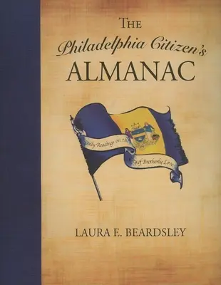 A philadelphiai polgár almanachja: Napi olvasmányok a testvéri szeretet városáról - The Philadelphia Citizen's Almanac: Daily Readings on the City of Brotherly Love