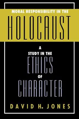 Erkölcsi felelősség a holokausztban: Tanulmány a jellem etikájáról - Moral Responsibility in the Holocaust: A Study in the Ethics of Character