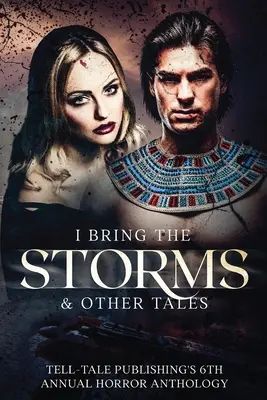 Én hozom a viharokat: Tell-Tale Kiadó 6. éves horror-antológiája - I Bring the Storms: Tell-Tale Publishing's 6th Annual Horror Anthology
