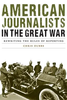 Amerikai újságírók a Nagy Háborúban: A tudósítás szabályainak átírása - American Journalists in the Great War: Rewriting the Rules of Reporting