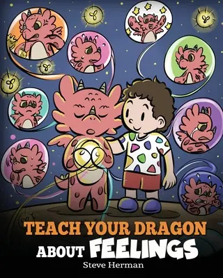 Tanítsd meg a sárkányodat az érzésekről: Egy történet az érzelmekről és az érzésekről - Teach Your Dragon About Feelings: A Story About Emotions and Feelings