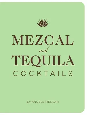Mezcal és tequila koktélok: Mezcal és tequila koktélok gyűjteménye - Mezcal and Tequila Cocktails: A Collection of Mezcal and Tequila Cocktails