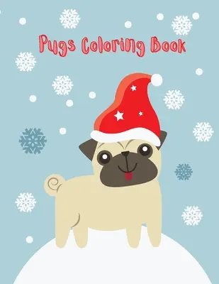 Mopszok színezőkönyv: Aranyos mopsz színezőkönyv gyerekeknek (Vicces színezőkönyvek gyerekeknek) - Pugs Coloring Book: Cute pug coloring book for kids (Funny Coloring Books for Kids)