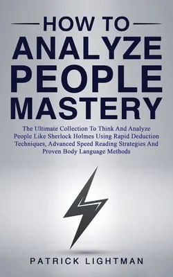 Hogyan elemezzünk embereket Mester: A végső gyűjtemény, hogy úgy gondolkodjon és elemezze az embereket, mint Sherlock Holmes a gyors következtetési technikák, a haladó Sp - How to Analyze People Mastery: The Ultimate Collection To Think And Analyze People Like Sherlock Holmes Using Rapid Deduction Techniques, Advanced Sp