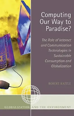 Számítógépes út a Paradicsomba?: Az internet és a kommunikációs technológiák szerepe a fenntartható fogyasztásban és a globalizációban - Computing Our Way to Paradise?: The Role of Internet and Communication Technologies in Sustainable Consumption and Globalization