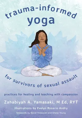 Trauma-informált jóga szexuális erőszak túlélőinek: Gyakorlatok az együttérzéssel való gyógyuláshoz és tanításhoz - Trauma-Informed Yoga for Survivors of Sexual Assault: Practices for Healing and Teaching with Compassion