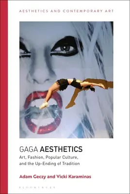 Gaga esztétika: Művészet, divat, populáris kultúra és a hagyományok felemelkedése - Gaga Aesthetics: Art, Fashion, Popular Culture, and the Up-Ending of Tradition