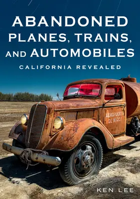 Elhagyott repülőgépek, vonatok és autók: California Revealed - Abandoned Planes, Trains, and Automobiles: California Revealed