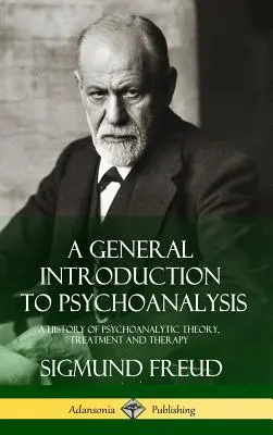 Általános bevezetés a pszichoanalízisbe: A pszichoanalitikus elmélet, kezelés és terápia története (Keménykötés) - A General Introduction to Psychoanalysis: A History of Psychoanalytic Theory, Treatment and Therapy (Hardcover)