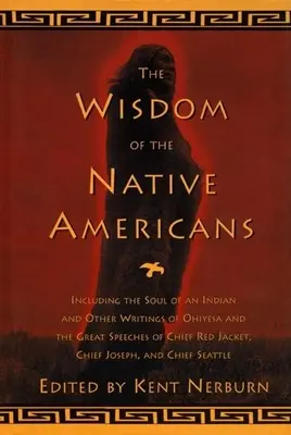 Az amerikai őslakosok bölcsessége: Beleértve az Indiánok lelke és Ohiyesa egyéb írásait, valamint Red Jacket, Chief Joseph nagy beszédeit, - The Wisdom of the Native Americans: Including the Soul of an Indian and Other Writings of Ohiyesa and the Great Speeches of Red Jacket, Chief Joseph,