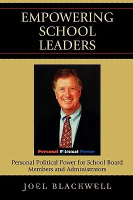 Az iskolavezetők felhatalmazása: Személyes politikai hatalom az iskolaszék tagjai és az igazgatók számára - Empowering School Leaders: Personal Political Power for School Board Members and Administrators