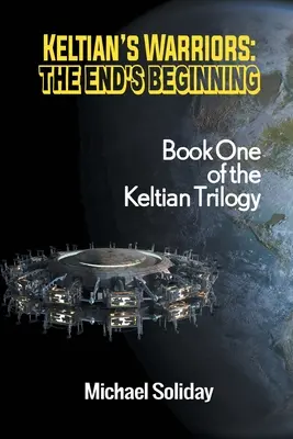 Keltian harcosai: A vég kezdete - A Keltian-trilógia első könyve - Keltian's Warriors: The End's Beginning - Book One of the Keltian Trilogy