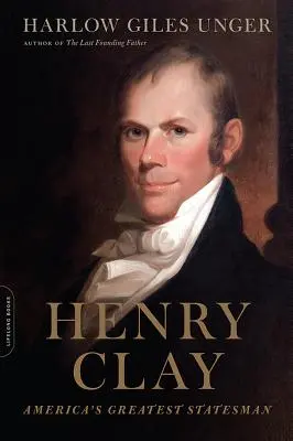 Henry Clay: Clay: Amerika legnagyobb államférfija - Henry Clay: America's Greatest Statesman