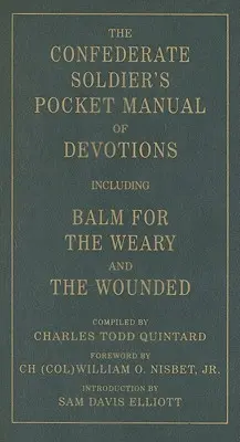 The Confederate Soldier's Pocket Manual of Devotions: Balzsammal a fáradtaknak és a sebesülteknek - The Confederate Soldier's Pocket Manual of Devotions: Including Balm for the Weary and the Wounded