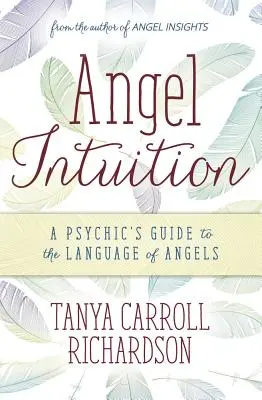 Angyali intuíció: Az angyalok nyelve: Egy médium útmutatója az angyalok nyelvéhez. - Angel Intuition: A Psychic's Guide to the Language of Angels
