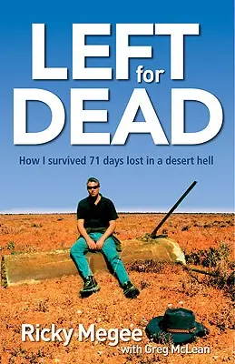 Holtan hagyva: Hogyan éltem túl 71 napot az Outbackben - Left for Dead: How I Survived 71 Days in the Outback