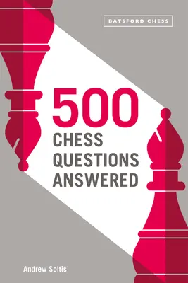 500 megválaszolt sakkkérdés: Minden új sakkozónak - 500 Chess Questions Answered: For All New Chess Players