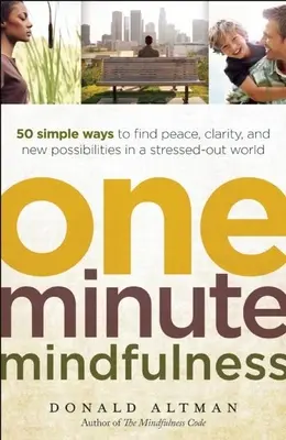 One-Minute Mindfulness: 50 egyszerű módszer a béke, a tisztánlátás és az új lehetőségek megtalálására a stresszes világban - One-Minute Mindfulness: 50 Simple Ways to Find Peace, Clarity, and New Possibilities in a Stressed-Out World