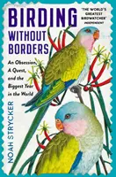 Madarászat határok nélkül - Egy megszállottság, egy küldetés és a világ legnagyobb éve - Birding Without Borders - An Obsession, A Quest, and the Biggest Year in the World