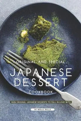 Eredeti és különleges japán desszertek szakácskönyve: 100%-ban eredeti japán desszertek, amelyekbe beleszerethetsz - Original and Special Japanese Dessert Cookbook: 100% Original Japanese Desserts to Fall in Love With