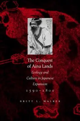 Az ainu területek meghódítása: Ökológia és kultúra a japán terjeszkedésben,1590-1800 - The Conquest of Ainu Lands: Ecology and Culture in Japanese Expansion,1590-1800