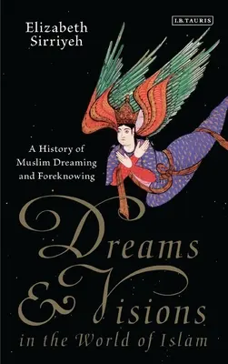 Álmok és látomások az iszlám világában: A muszlim álmodozás és jövendölés története - Dreams and Visions in the World of Islam: A History of Muslim Dreaming and Foreknowing