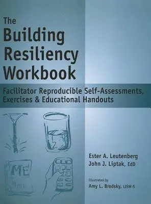 The Building Resiliency Workbook: Facilitator Reprodukálható önértékelések, gyakorlatok és oktatási segédletek - The Building Resiliency Workbook: Facilitator Reproducible Self-Assessments, Exercises & Educational Handouts