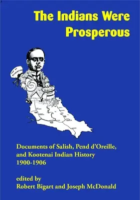 Az indiánok jólétben éltek: A Salish, Pend d'Oreille és Kootenai indiánok történetének dokumentumai, 1900-1906 - The Indians Were Prosperous: Documents of Salish, Pend d'Oreille, and Kootenai Indian History, 1900-1906