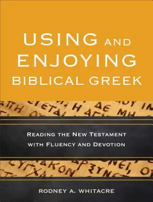 A bibliai görög nyelv használata és élvezete: Az Újszövetség olvasása folyékonyan és odaadással - Using and Enjoying Biblical Greek: Reading the New Testament with Fluency and Devotion