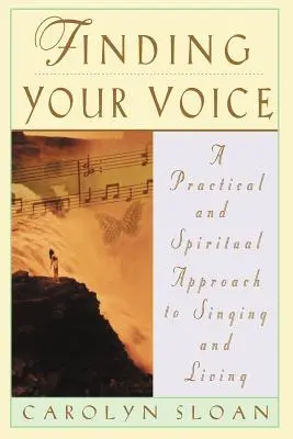 A hangod megtalálása: Gyakorlati és filozófiai útmutató az énekléshez és az élethez - Finding Your Voice: A Practical and Philosophical Guide to Singing and Living