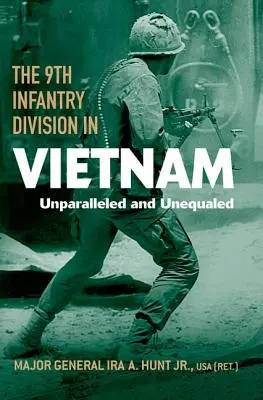 A 9. gyalogoshadosztály Vietnamban: Páratlan és páratlan - The 9th Infantry Division in Vietnam: Unparalleled and Unequaled