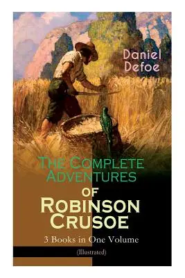 Robinson Crusoe teljes kalandjai - 3 könyv egy kötetben (illusztrálva): The Life and Adventures of Robinson Crusoe, The Farther Adventures & - The Complete Adventures of Robinson Crusoe - 3 Books in One Volume (Illustrated): The Life and Adventures of Robinson Crusoe, The Farther Adventures &