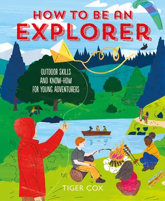 Hogyan legyünk felfedezők: Szabadtéri készségek és ismeretek fiatal kalandorok számára - How to Be an Explorer: Outdoor Skills and Know-How for Young Adventurers