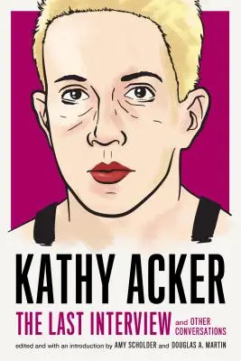 Kathy Acker: Az utolsó interjú: And Other Conversations - Kathy Acker: The Last Interview: And Other Conversations