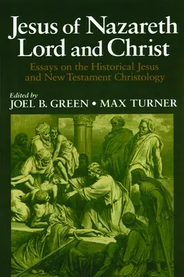 A názáreti Jézus Úr és Krisztus: Esszék a történelmi Jézusról és az újszövetségi krisztológiáról - Jesus of Nazareth Lord and Christ: Essays on the Historical Jesus and New Testament Christology