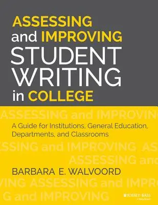 Assessment and Improving Student Writing in College: A Guide for Institutions, General Education, Departments, and Classrooms (Útmutató intézmények, általános oktatás, tanszékek és osztálytermek számára) - Assessing and Improving Student Writing in College: A Guide for Institutions, General Education, Departments, and Classrooms