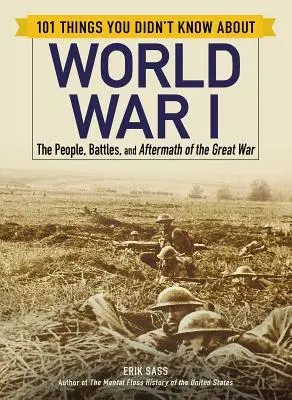 101 dolog, amit nem tudtál az első világháborúról: A Nagy Háború emberei, csatái és utóhatásai - 101 Things You Didn't Know about World War I: The People, Battles, and Aftermath of the Great War